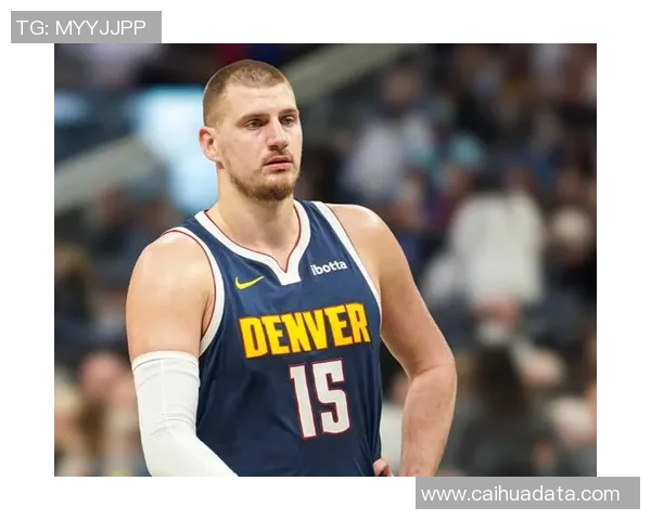 尼古拉约基奇:从默默无闻到NBA超级巨星的华丽转身